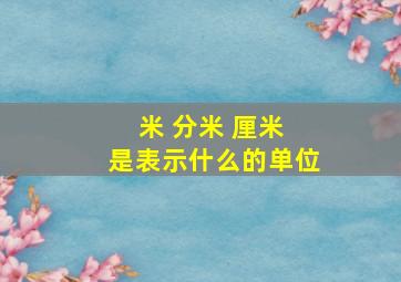 米 分米 厘米 是表示什么的单位